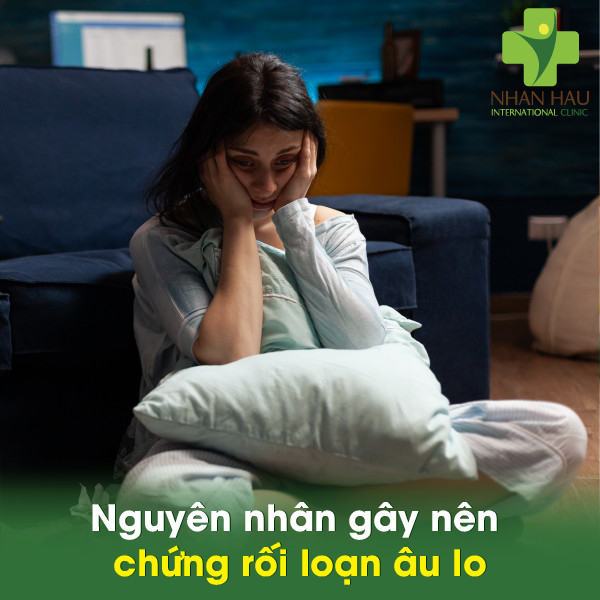 Chứng rối loạn âu lo và nguyên nhân gây nên rối loạn âu lo 1 Nguyên nhân gây nên chứng rối loạn âu lo