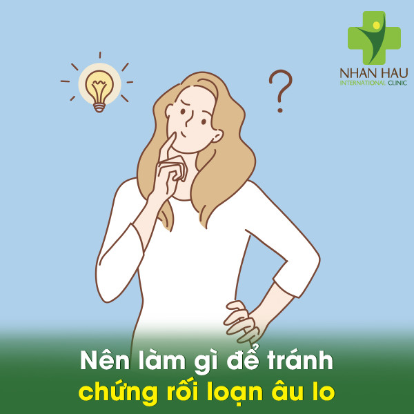Chứng rối loạn âu lo và nguyên nhân gây nên rối loạn âu lo 6 Nên làm thế nào để tránh rối loạn âu lo