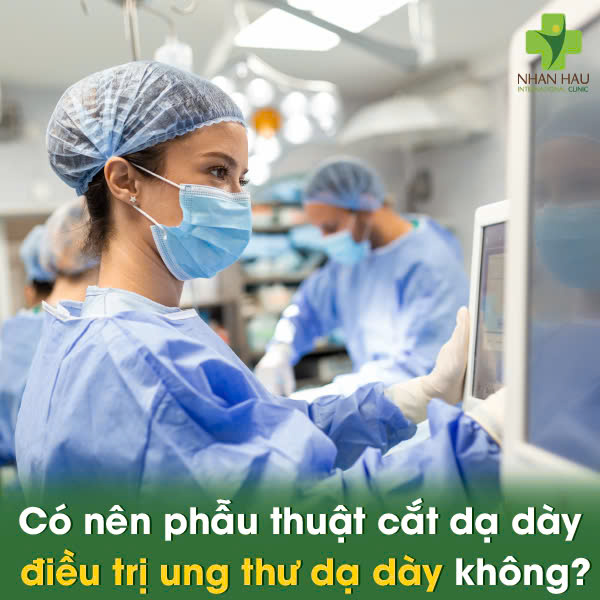 Ung Thư Dạ Dày Có Nên Phẫu Thuật Không? Giải Đáp Từ Bác Sĩ! 3 Có nên phẫu thuật cắt dạ dày điều trị ung thư dạ dày không?