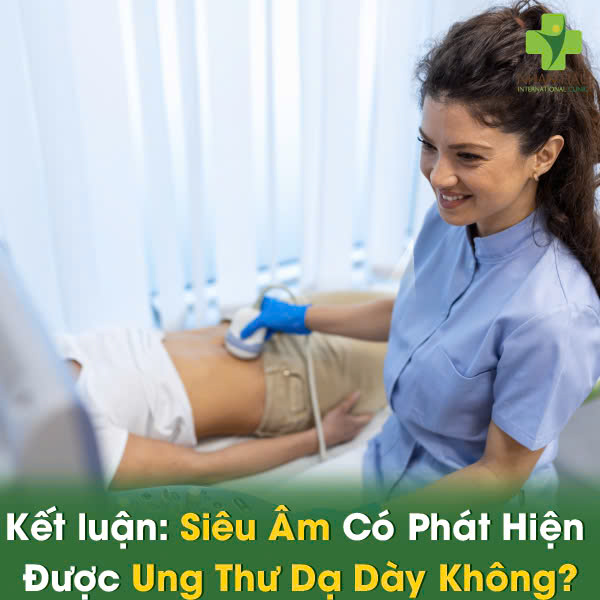 Siêu Âm Có Phát Hiện Được Ung Thư Dạ Dày Không? Sự Thật Ít Ai Biết! 6 Kết luận: Siêu Âm Có Phát Hiện Được Ung Thư Dạ Dày Không?