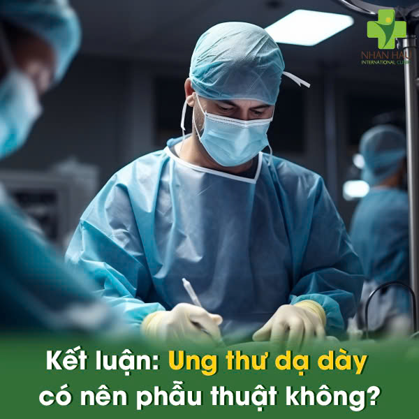 Ung Thư Dạ Dày Có Nên Phẫu Thuật Không? Giải Đáp Từ Bác Sĩ! 6 Kết luận: Ung Thư Dạ Dày Có Nên Phẫu Thuật Không?