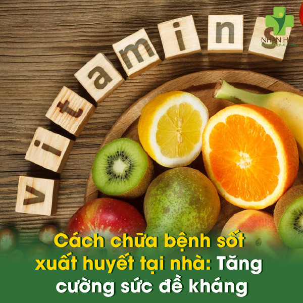 Cách chữa bệnh sốt xuất huyết tại nhà: Tăng cường sức đề kháng
