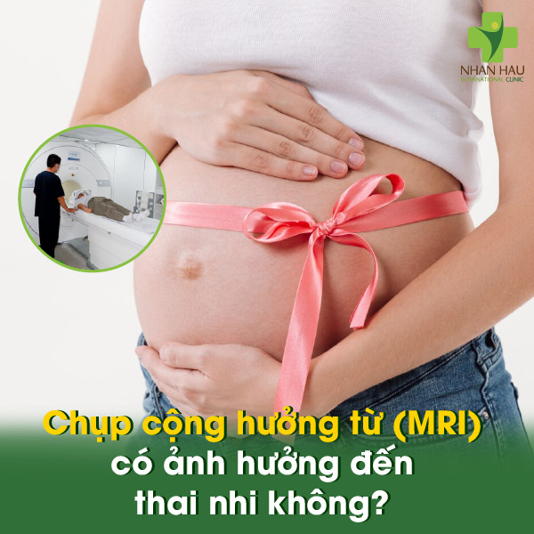 Chụp cộng hưởng từ (MRI) có ảnh hưởng đến thai nhi không?