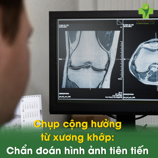 Chụp cộng hưởng từ xương khớp: Chẩn đoán hình ảnh tiên tiến